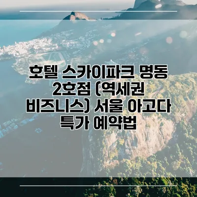 호텔 스카이파크 명동 2호점 (역세권 비즈니스) 서울 아고다 특가 예약법
