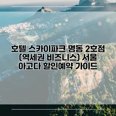 호텔 스카이파크 명동 2호점 (역세권 비즈니스) 서울 아고다 할인예약 가이드