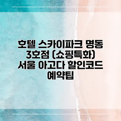 호텔 스카이파크 명동 3호점 (쇼핑특화) 서울 아고다 할인코드 예약팁