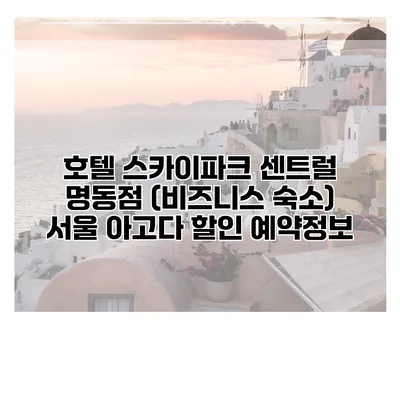 호텔 스카이파크 센트럴 명동점 (비즈니스 숙소) 서울 아고다 할인 예약정보